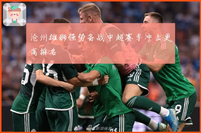 沧州雄狮强势备战中超赛季冲击更高排名