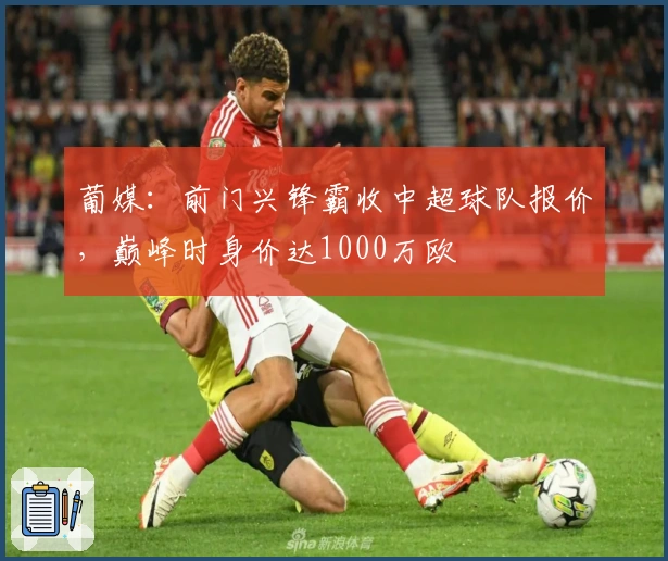 葡媒：前门兴锋霸收中超球队报价，巅峰时身价达1000万欧