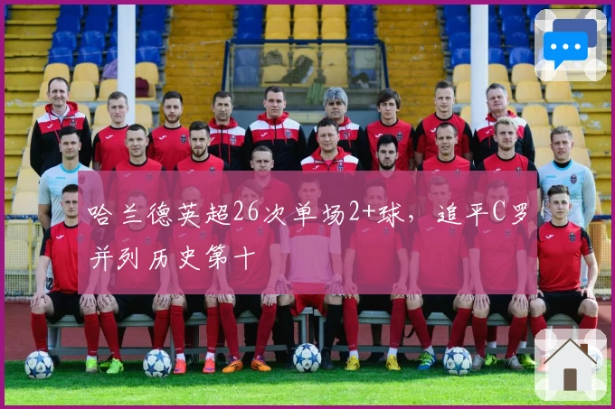 哈兰德英超26次单场2+球，追平C罗并列历史第十