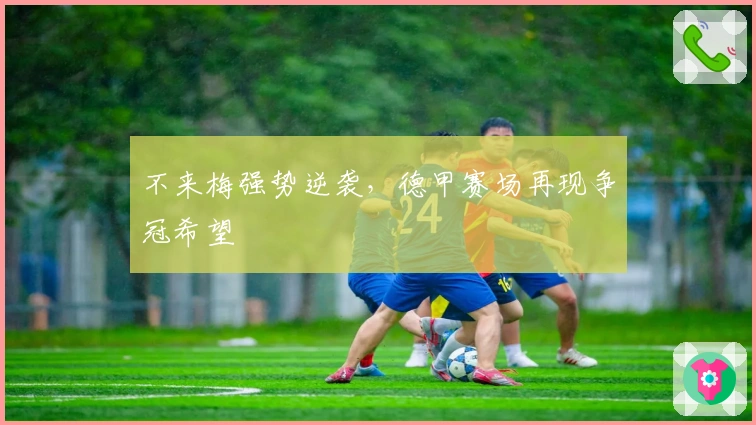 不来梅强势逆袭，德甲赛场再现争冠希望